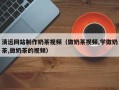 浚县清远网站制作奶茶视频（做奶茶视频,学做奶茶,做奶茶的视频）