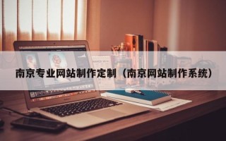 浚县南京专业网站制作定制（南京网站制作系统）